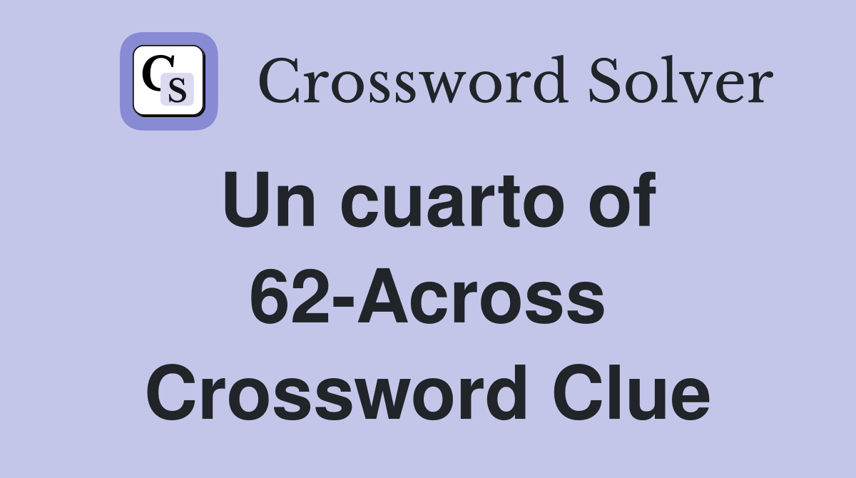 Un cuarto of 62-Across Crossword Clue
