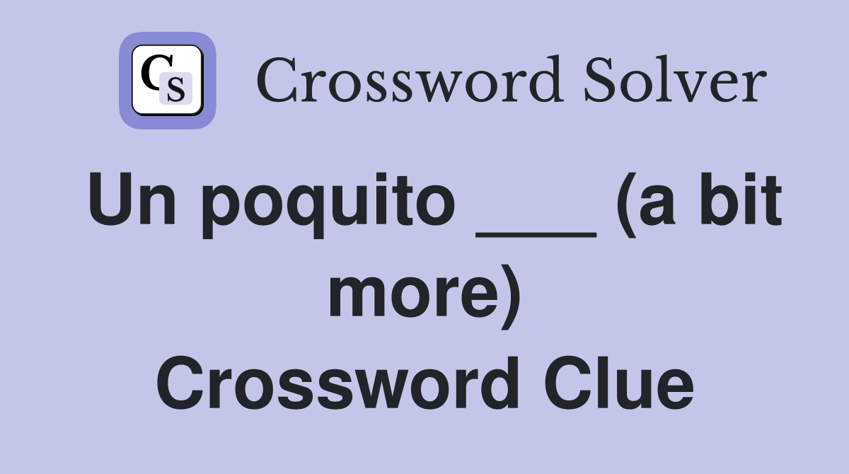 Un poquito ___ (a bit more) Crossword Clue