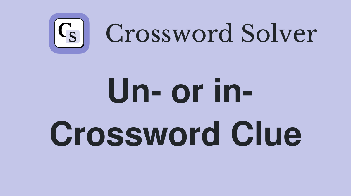 Un- or in- Crossword Clue