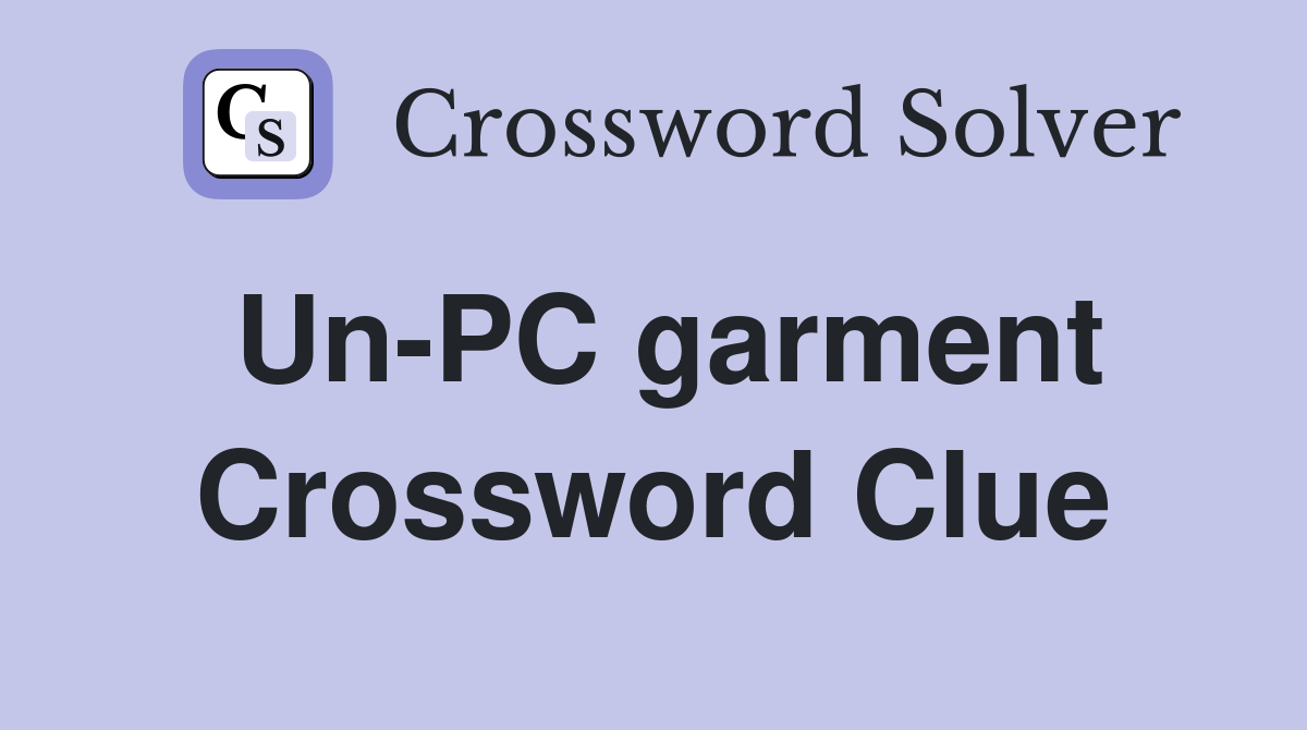 Un-PC garment Crossword Clue