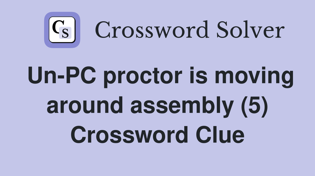 Un-PC proctor is moving around assembly (5) Crossword Clue