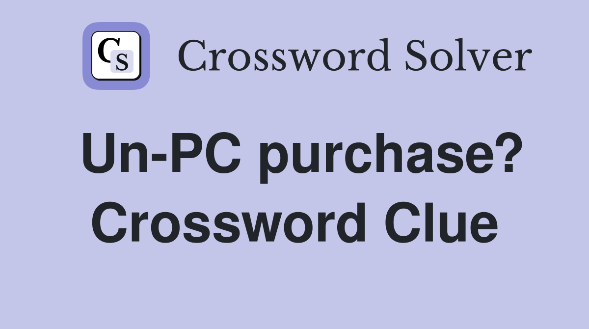 Un-PC purchase? Crossword Clue