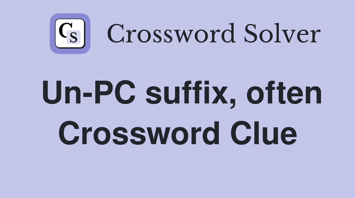 Un-PC suffix, often Crossword Clue