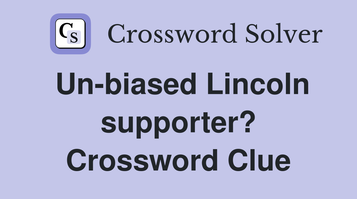 Un-biased Lincoln supporter? Crossword Clue