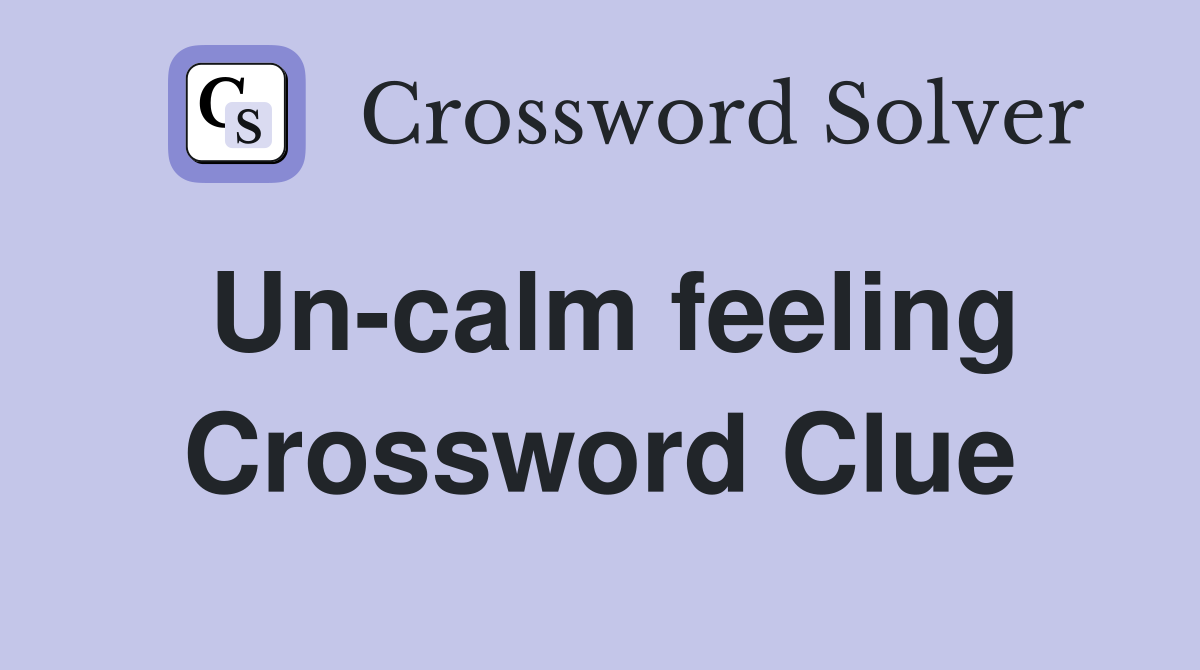 Un-calm feeling Crossword Clue