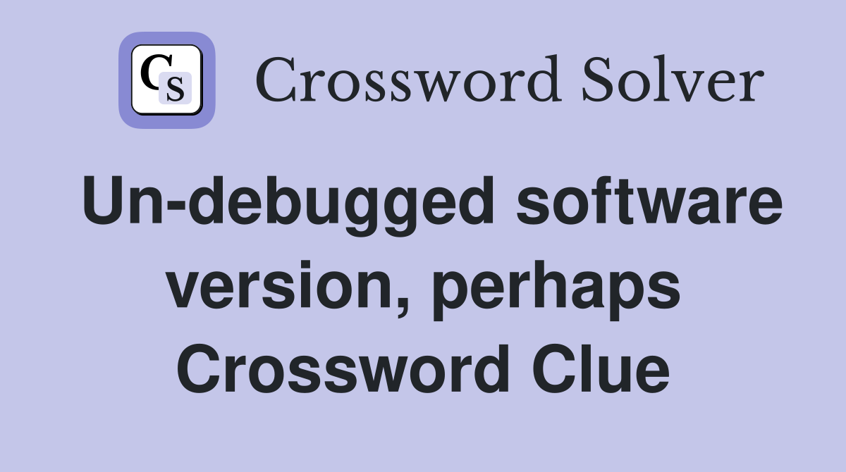 Un-debugged software version, perhaps Crossword Clue
