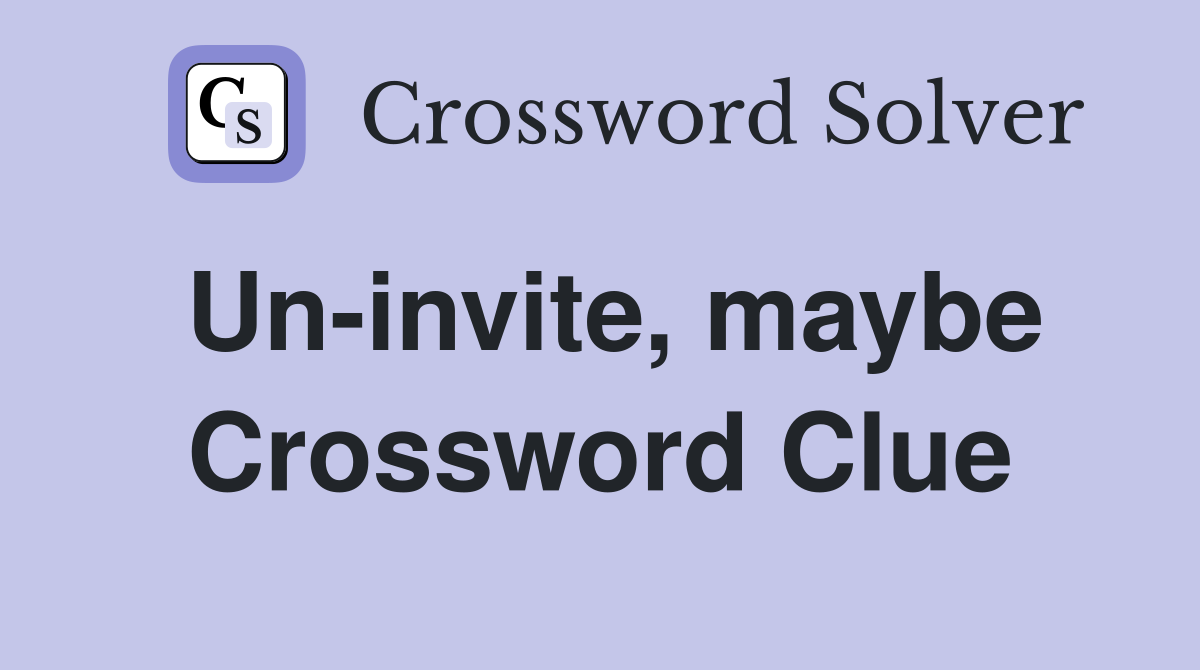 Un-invite, maybe Crossword Clue