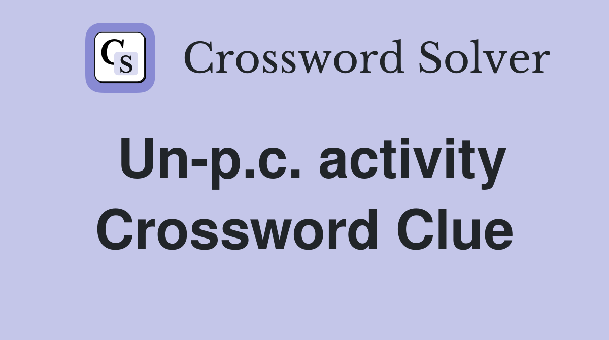 Un-p.c. activity Crossword Clue