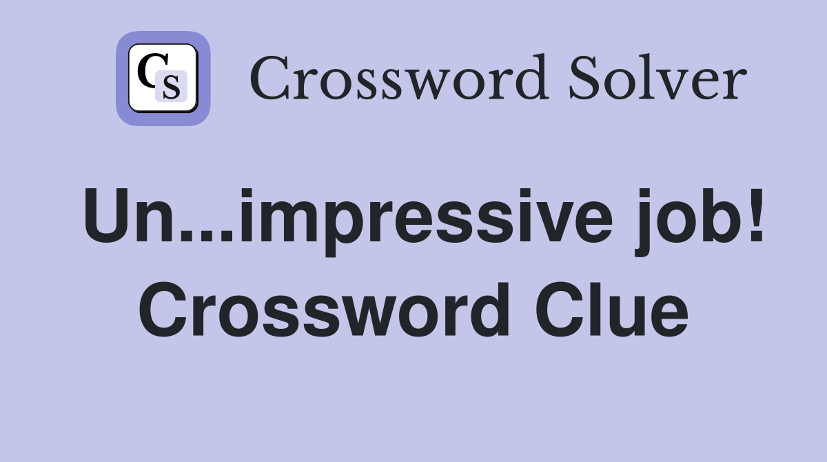 Un...impressive job! Crossword Clue