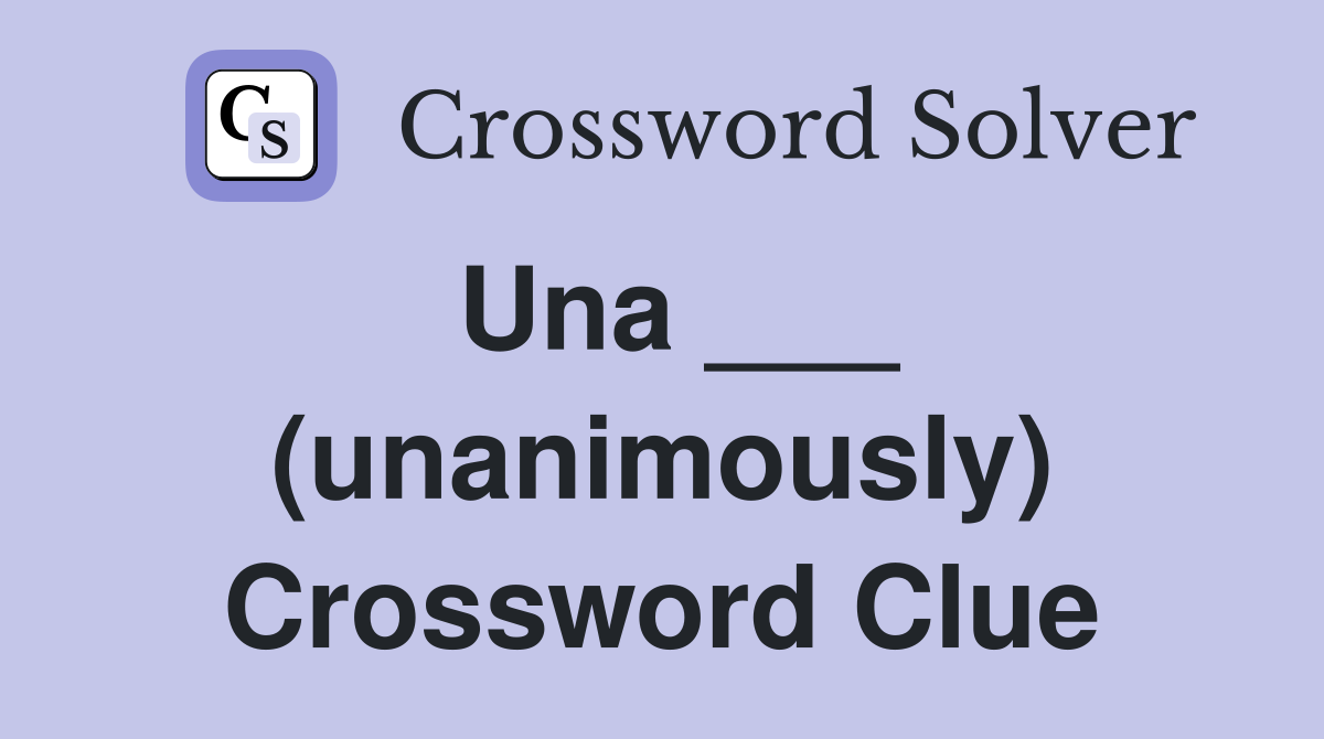 Una ___ (unanimously) Crossword Clue