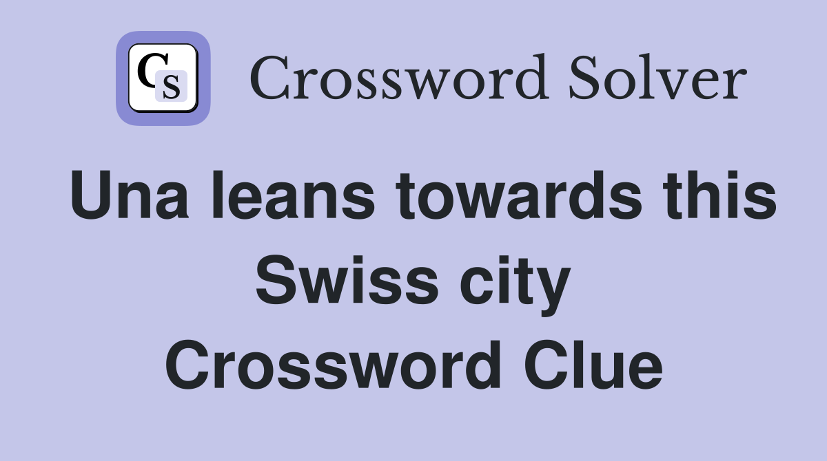 Una leans towards this Swiss city Crossword Clue
