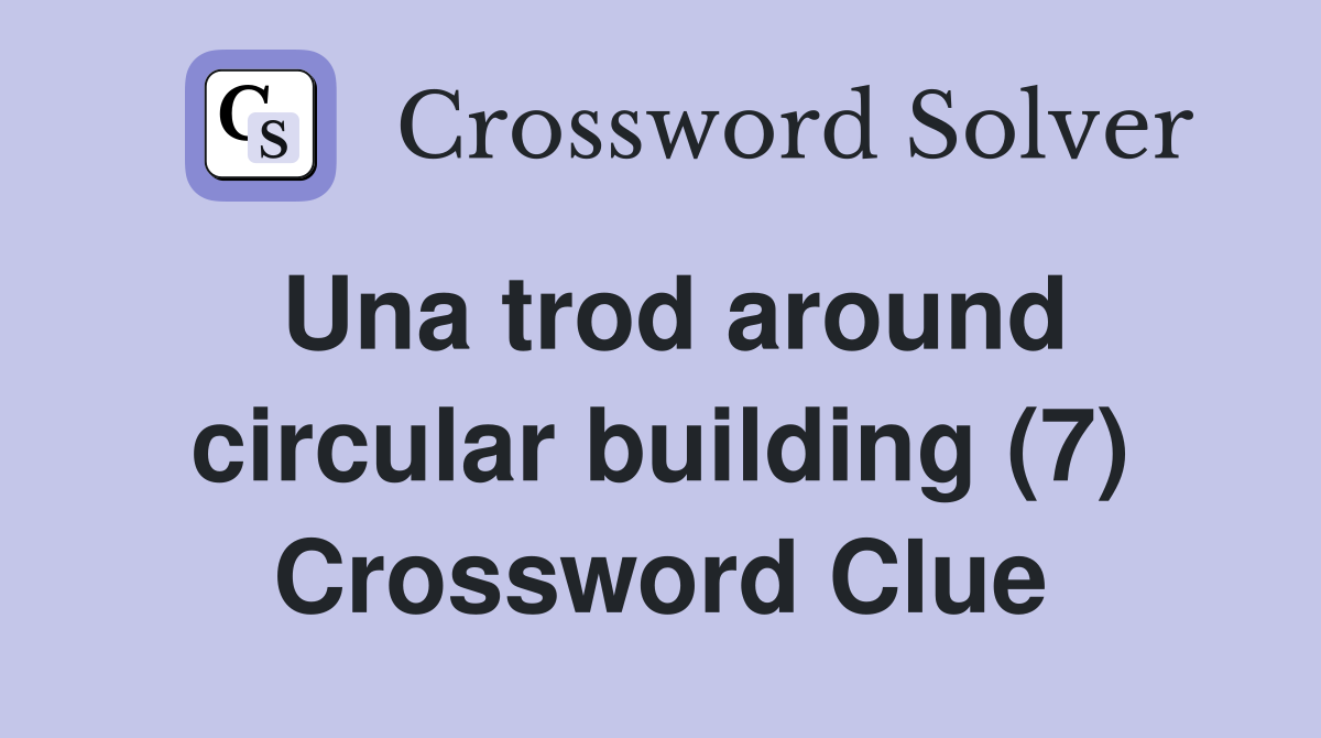 Una trod around circular building (7) Crossword Clue