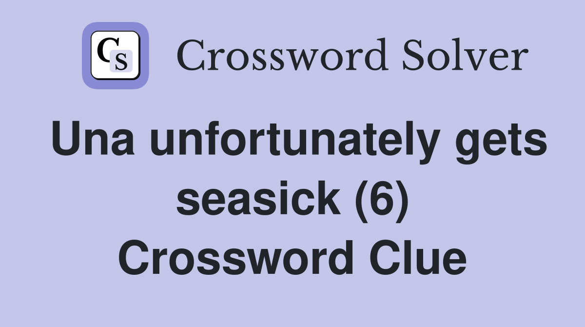 Una unfortunately gets seasick (6) Crossword Clue