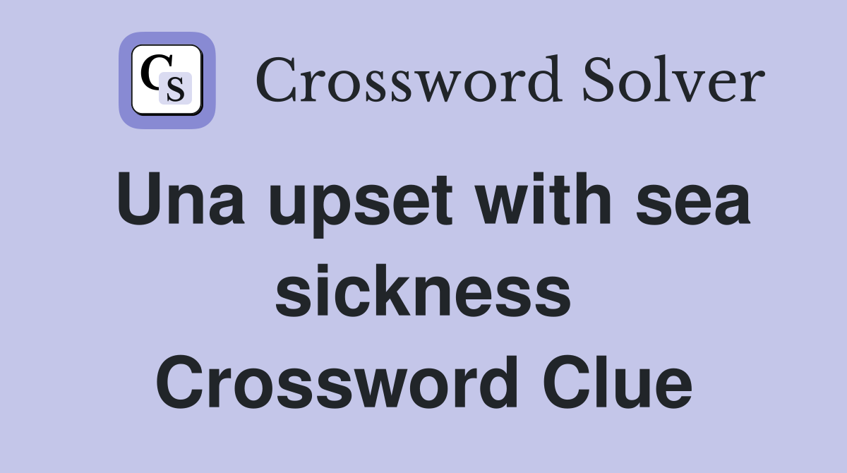 Una upset with sea sickness Crossword Clue