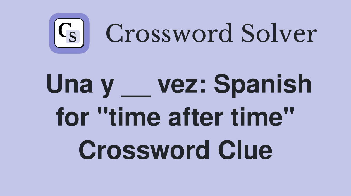 Una y __ vez: Spanish for "time after time" Crossword Clue