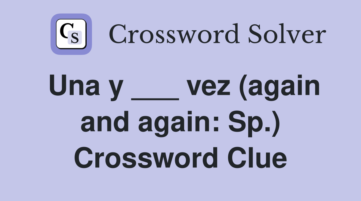 Una y ___ vez (again and again: Sp.) Crossword Clue