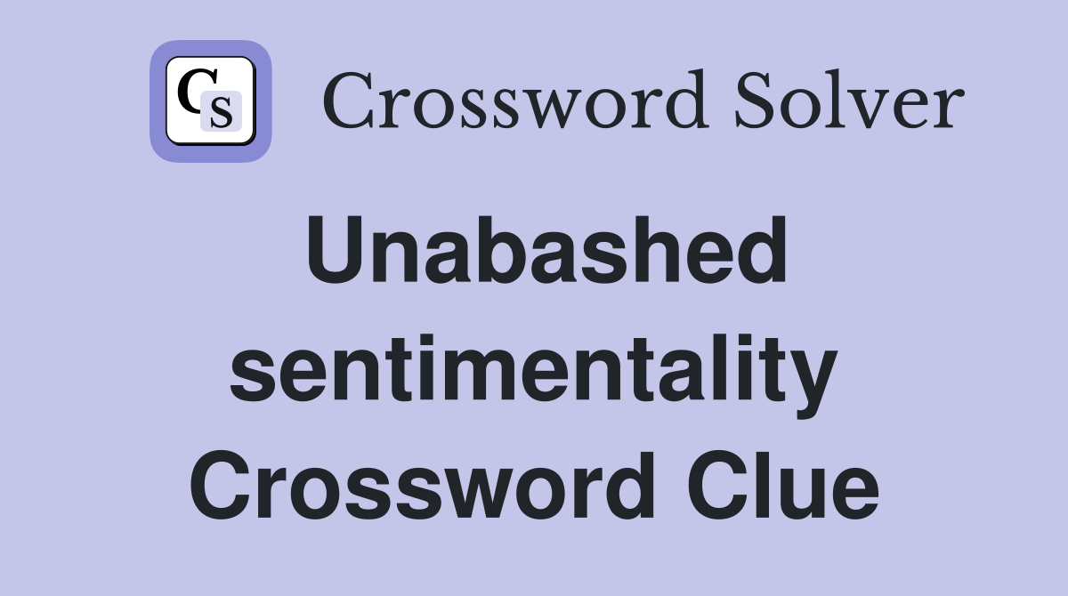 Unabashed sentimentality Crossword Clue