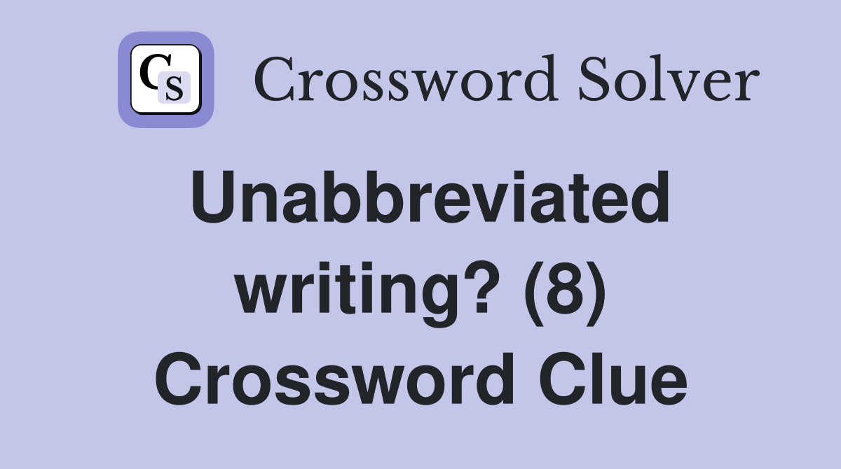 Unabbreviated writing? (8) Crossword Clue