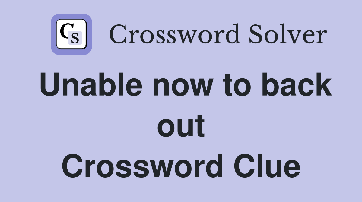 Unable now to back out Crossword Clue