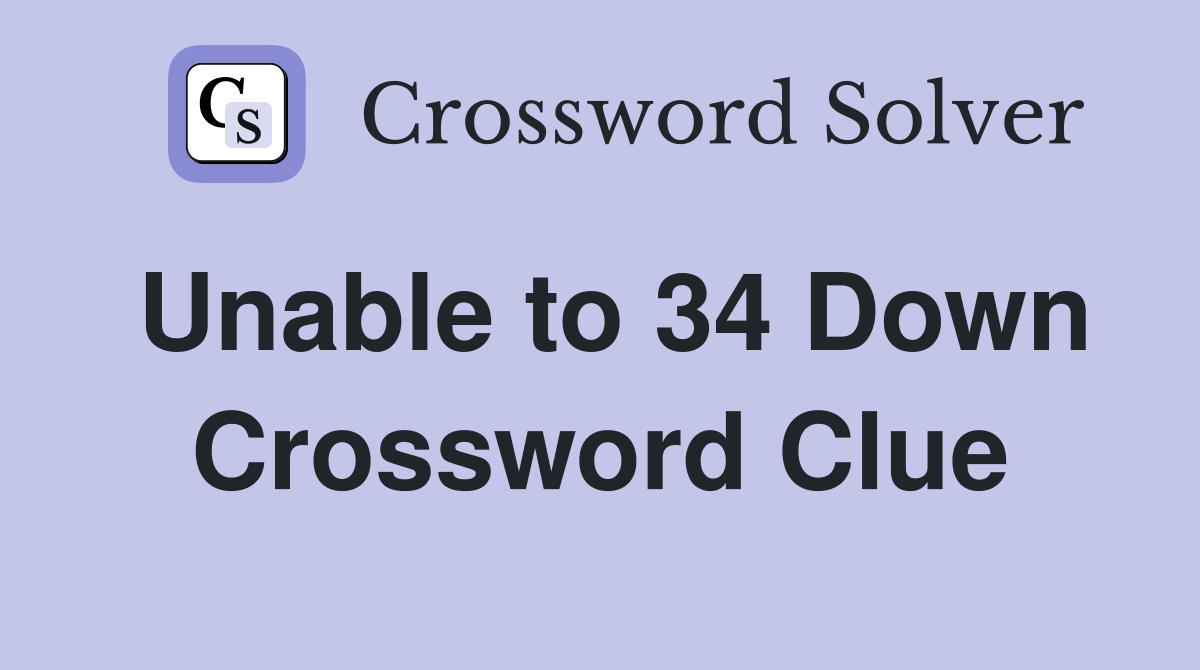 Unable to 34 Down Crossword Clue