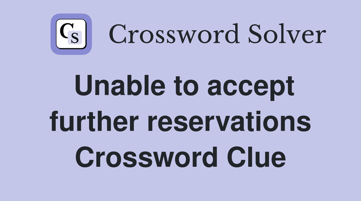 Unable to accept further reservations Crossword Clue