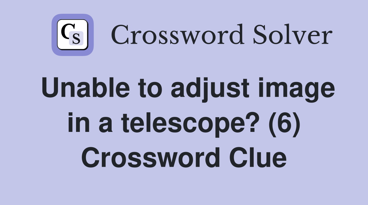 Unable to adjust image in a telescope? (6) Crossword Clue