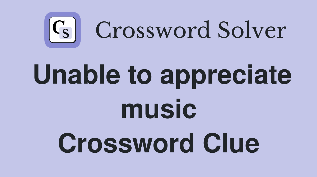 Unable to appreciate music Crossword Clue