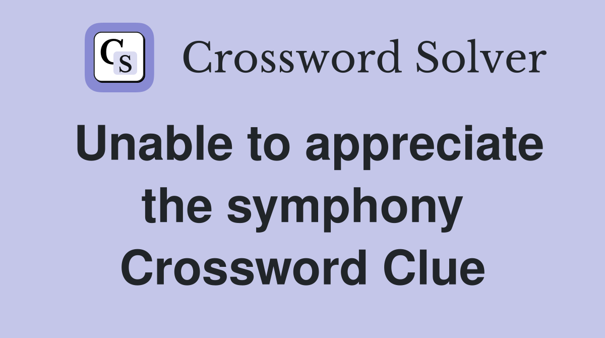 Unable to appreciate the symphony Crossword Clue