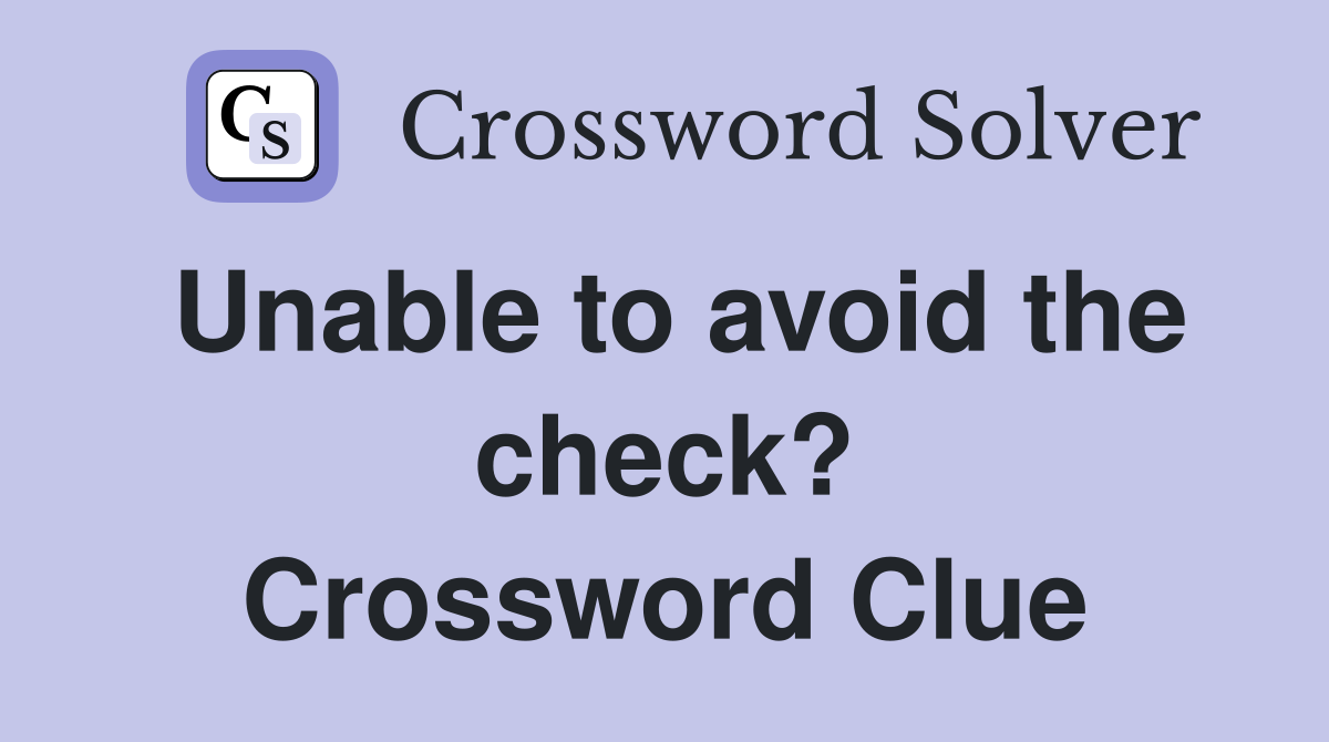 Unable to avoid the check? Crossword Clue