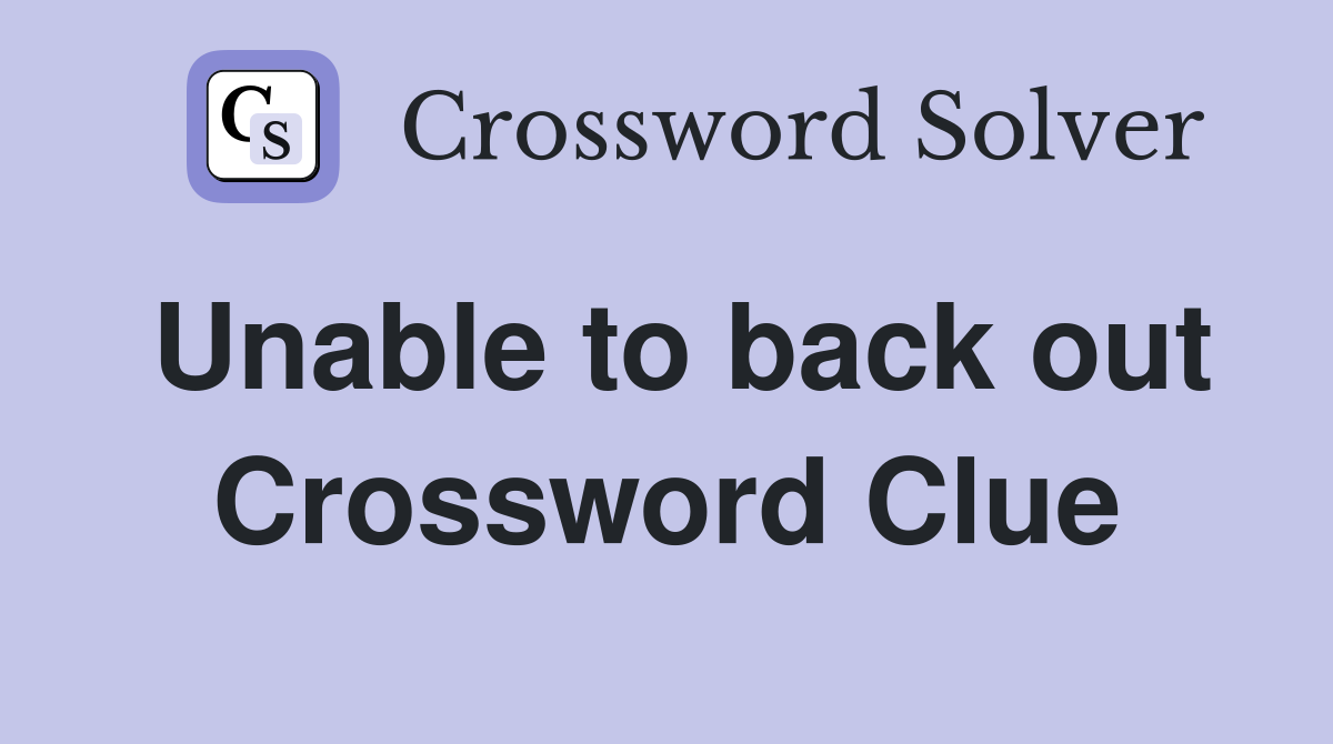Unable to back out Crossword Clue