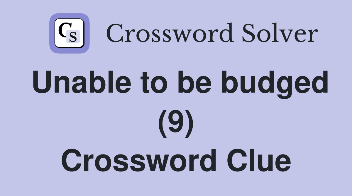 Unable to be budged (9) Crossword Clue