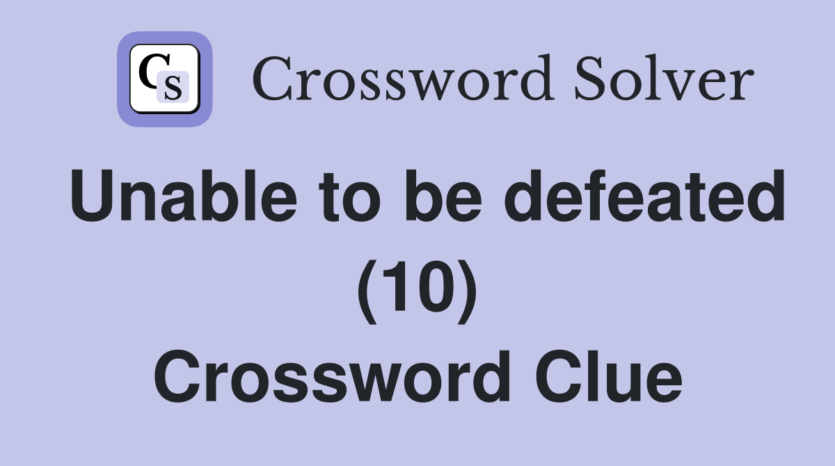 Unable to be defeated (10) Crossword Clue