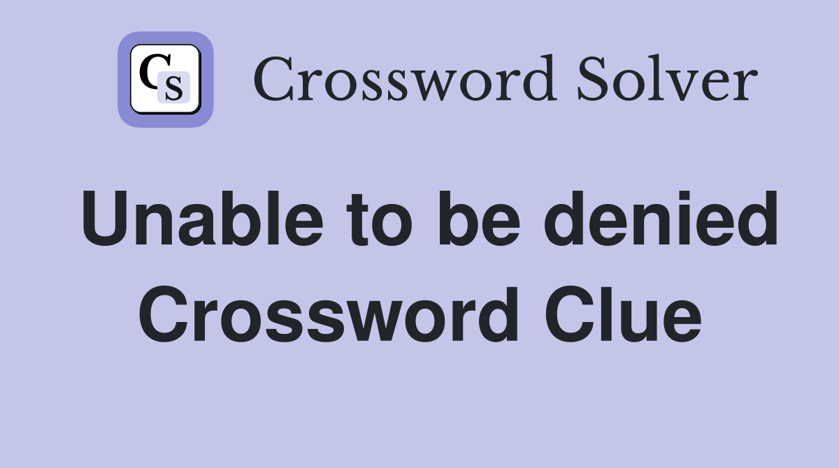 Unable to be denied Crossword Clue