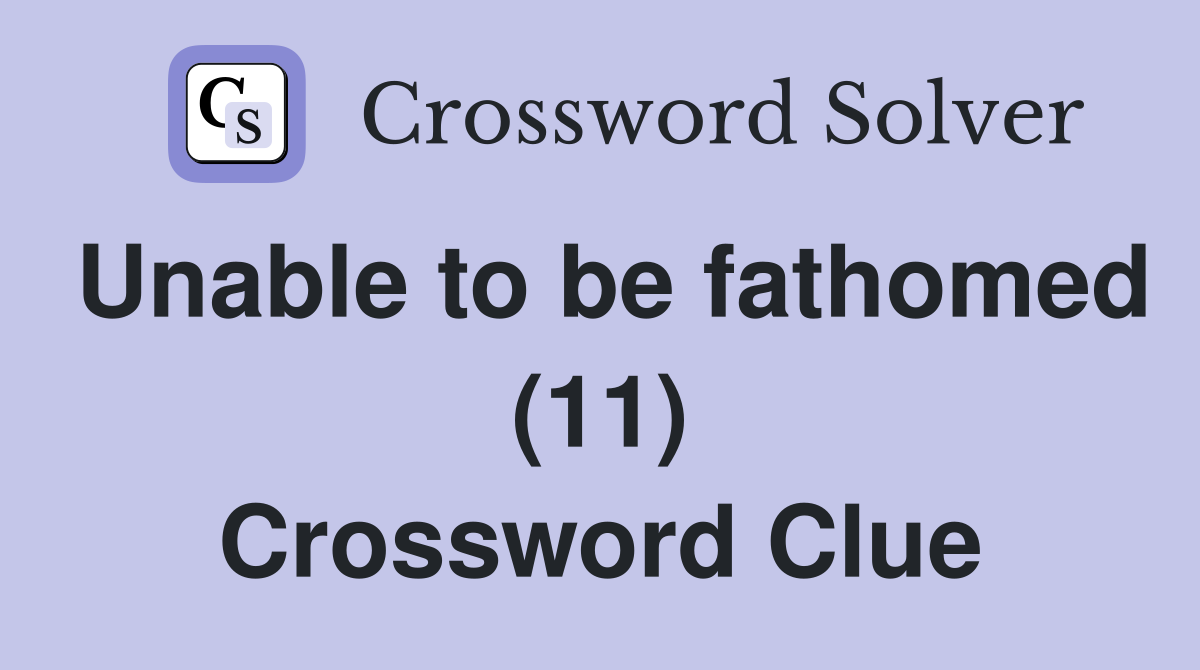 Unable to be fathomed (11) Crossword Clue