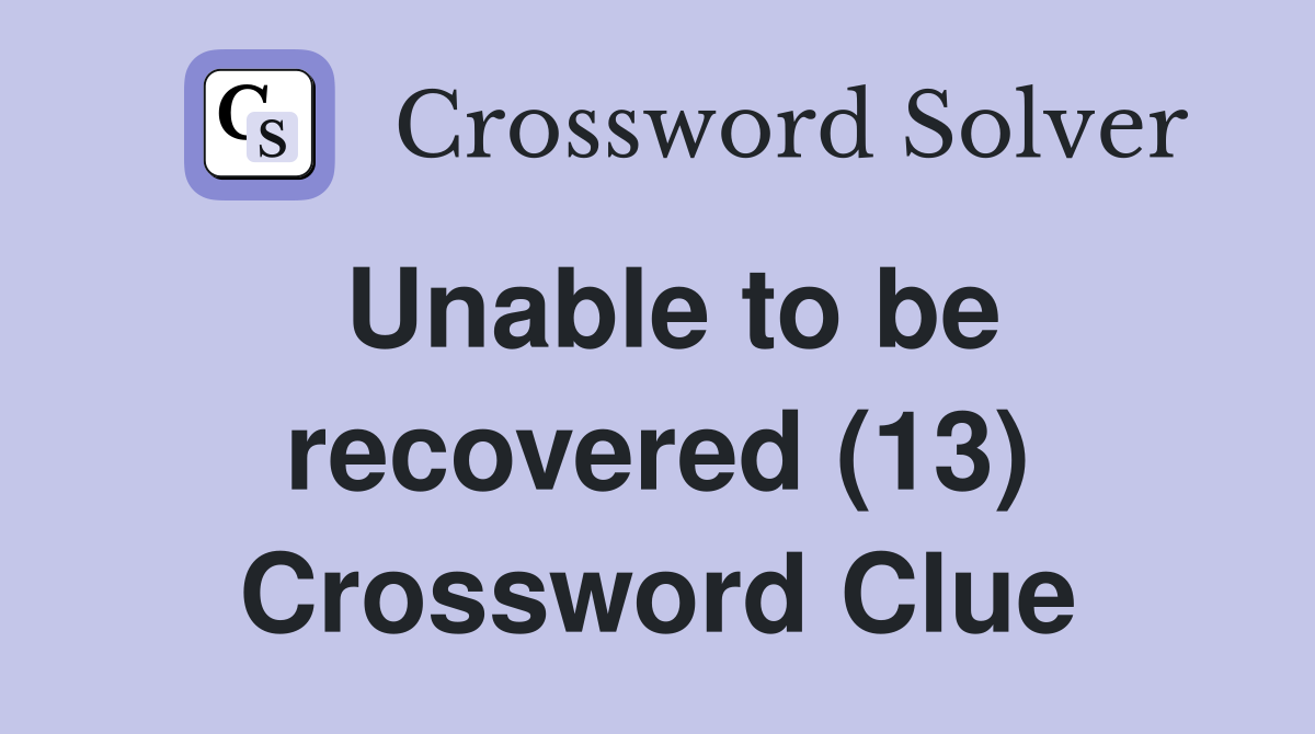 Unable to be recovered (13) Crossword Clue