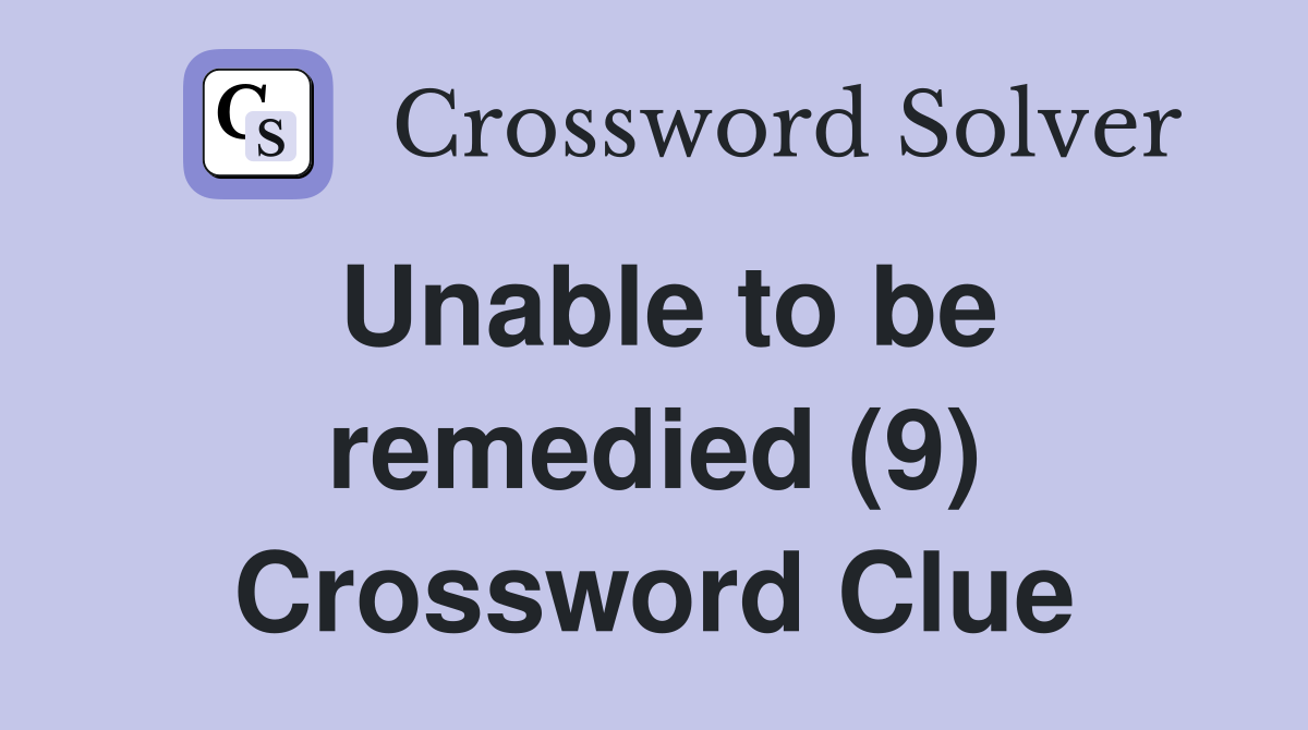 Unable to be remedied (9) Crossword Clue