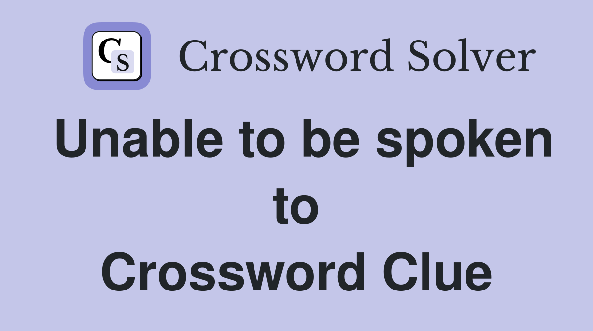 Unable to be spoken to Crossword Clue