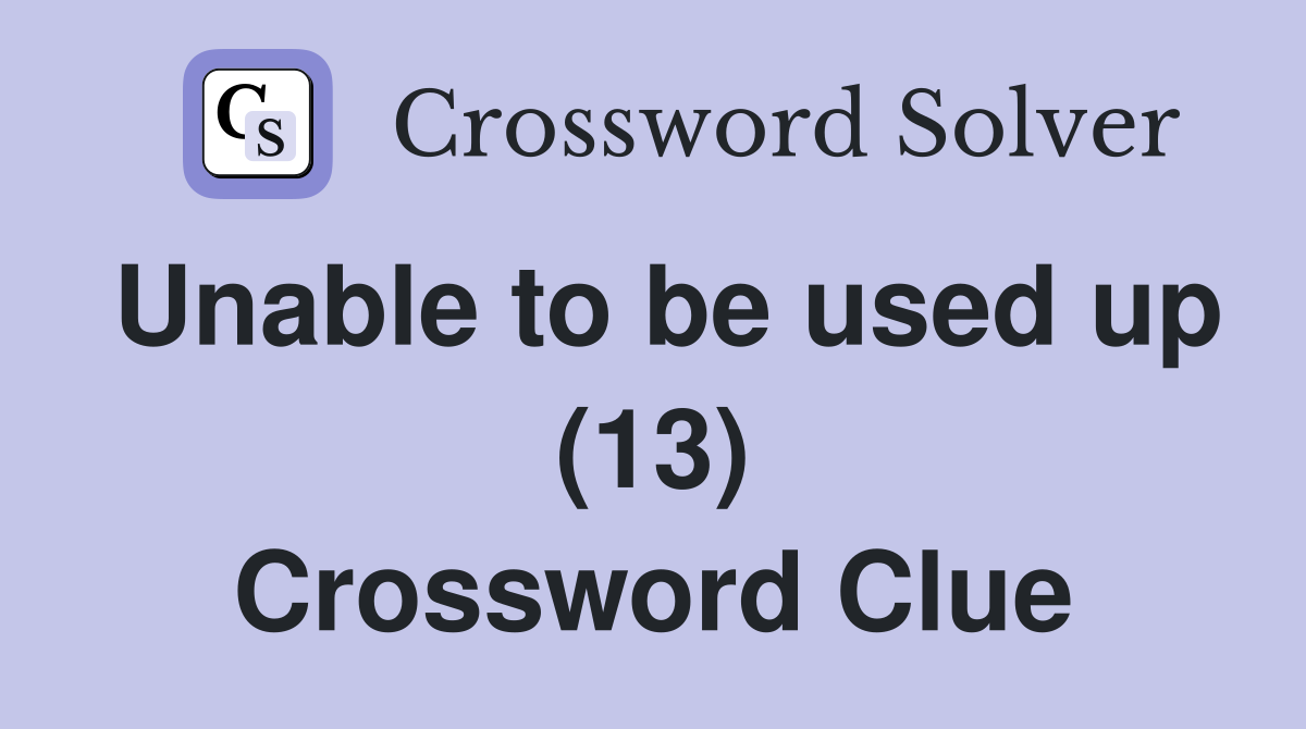 Unable to be used up (13) Crossword Clue