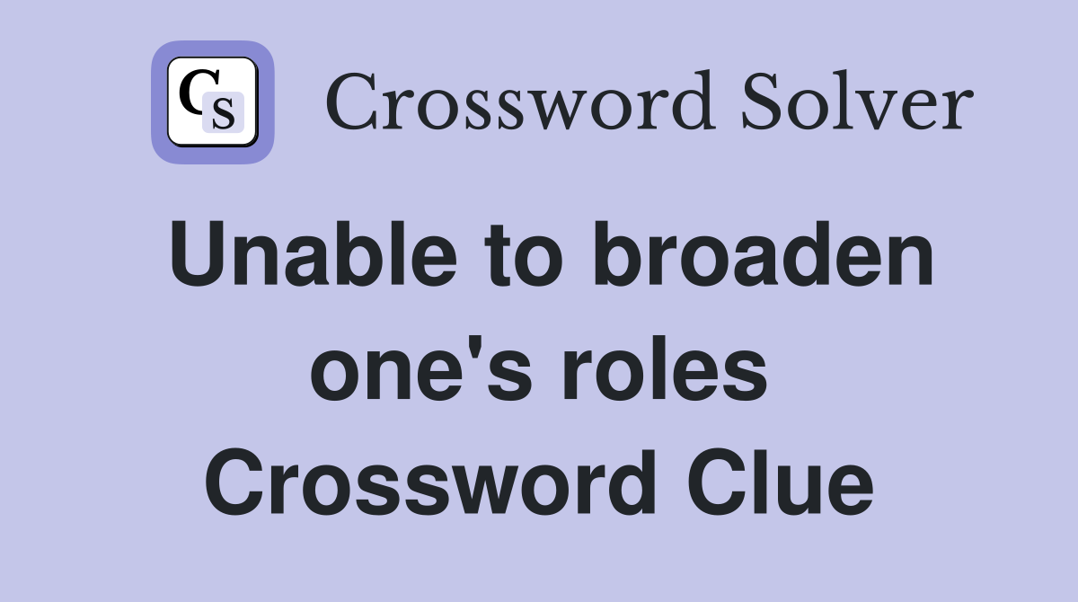 Unable to broaden one's roles Crossword Clue