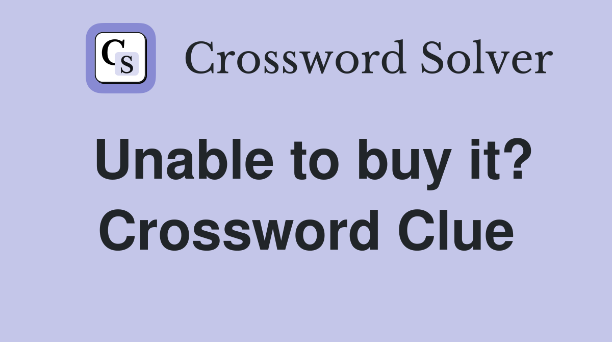 Unable to buy it? Crossword Clue