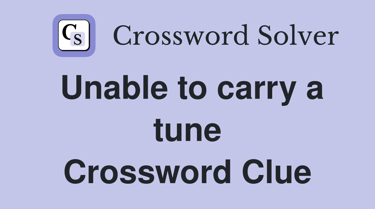 Unable to carry a tune Crossword Clue
