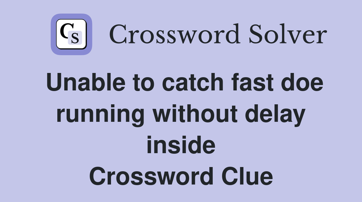 Unable to catch fast doe running without delay inside Crossword Clue