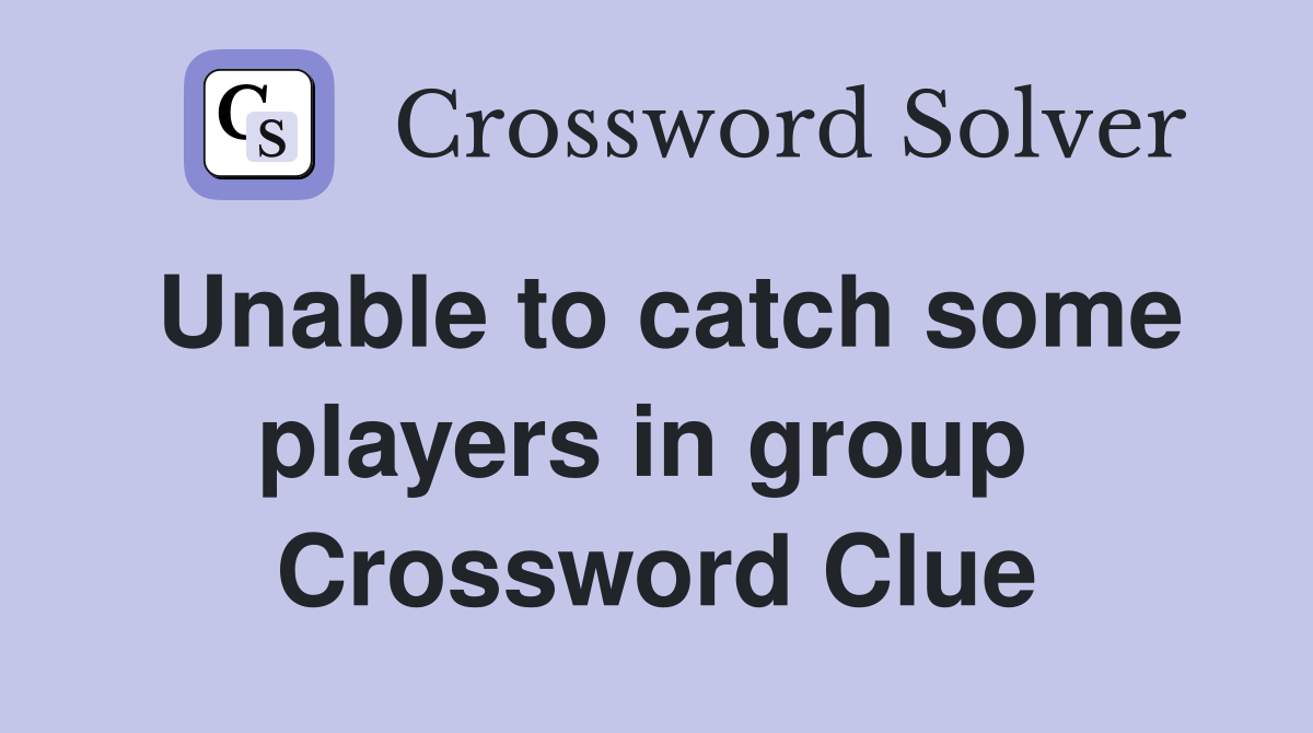 Unable to catch some players in group  Crossword Clue