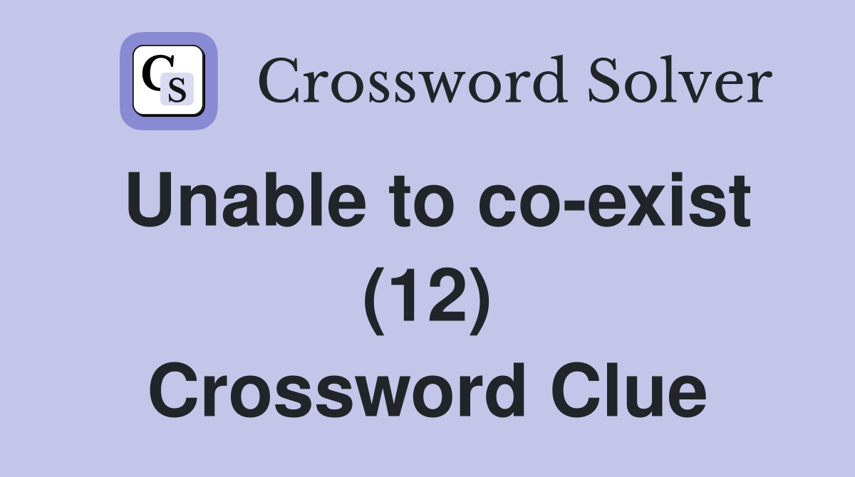 Unable to co-exist (12) Crossword Clue