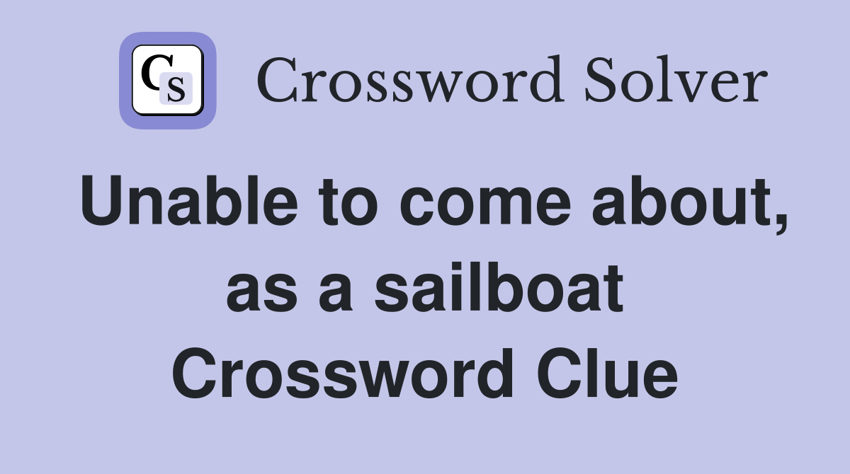 Unable to come about, as a sailboat Crossword Clue