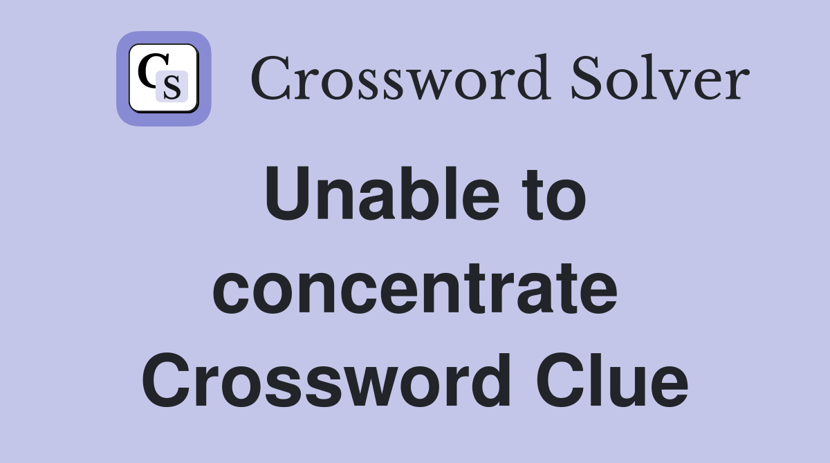 Unable to concentrate Crossword Clue