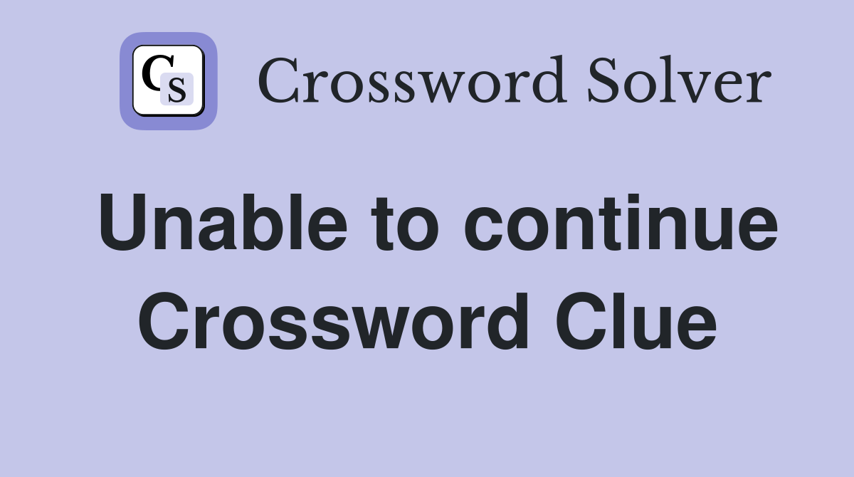 Unable to continue Crossword Clue