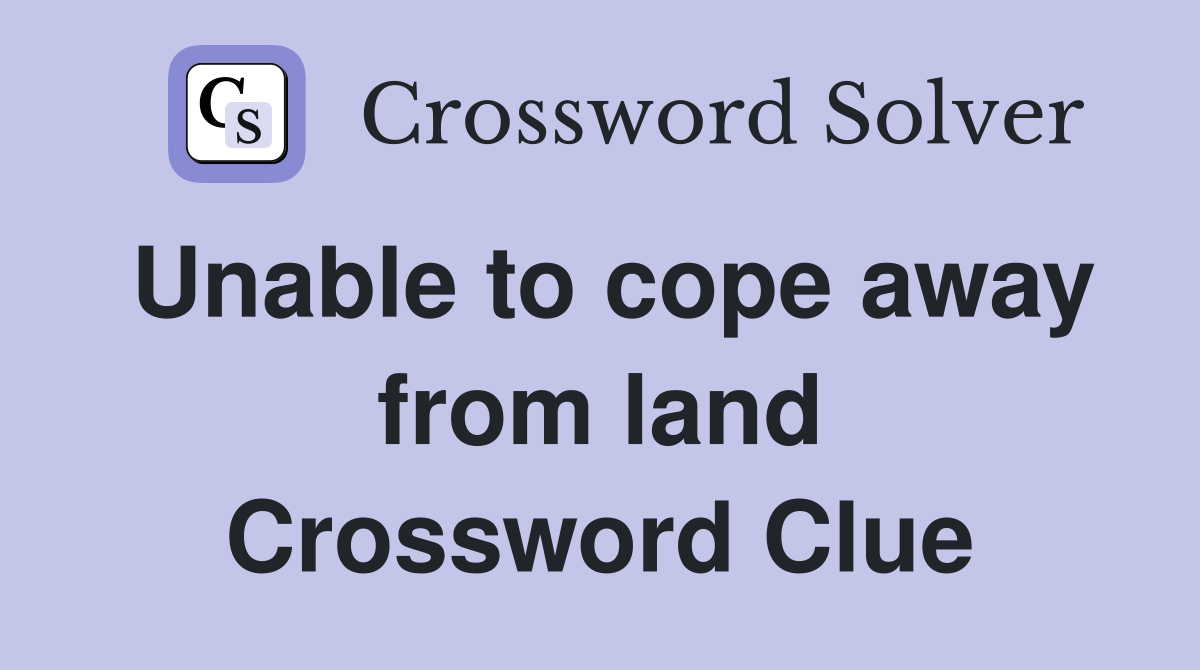 Unable to cope away from land Crossword Clue