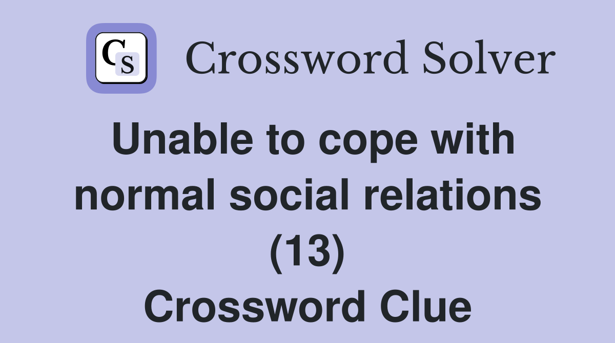 Unable to cope with normal social relations (13) Crossword Clue