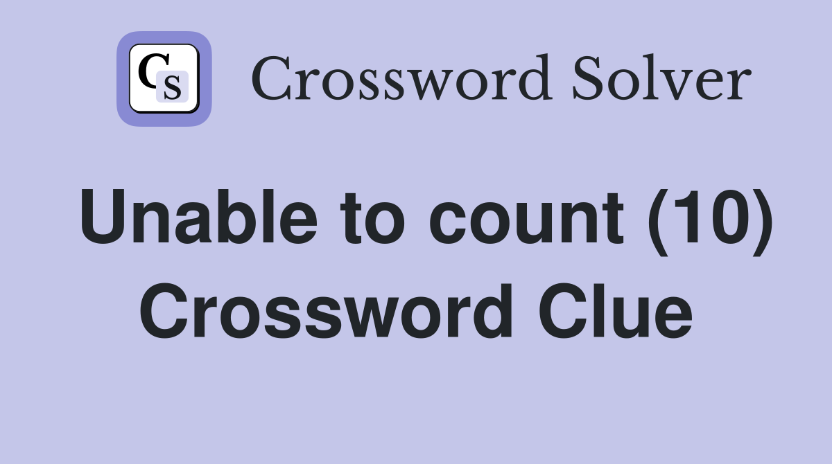 Unable to count (10) Crossword Clue